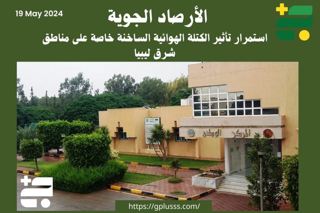 استمرار تأثير الكتلة الهوائية الساخنة خاصة على مناطق شرق ليبيا