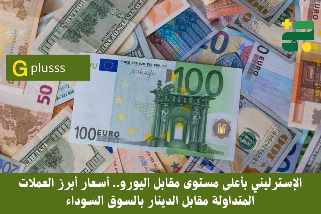 الإسترليني بأعلى مستوى مقابل اليورو.. أسعار أبرز العملات المتداولة مقابل الدينار بالسوق السوداء