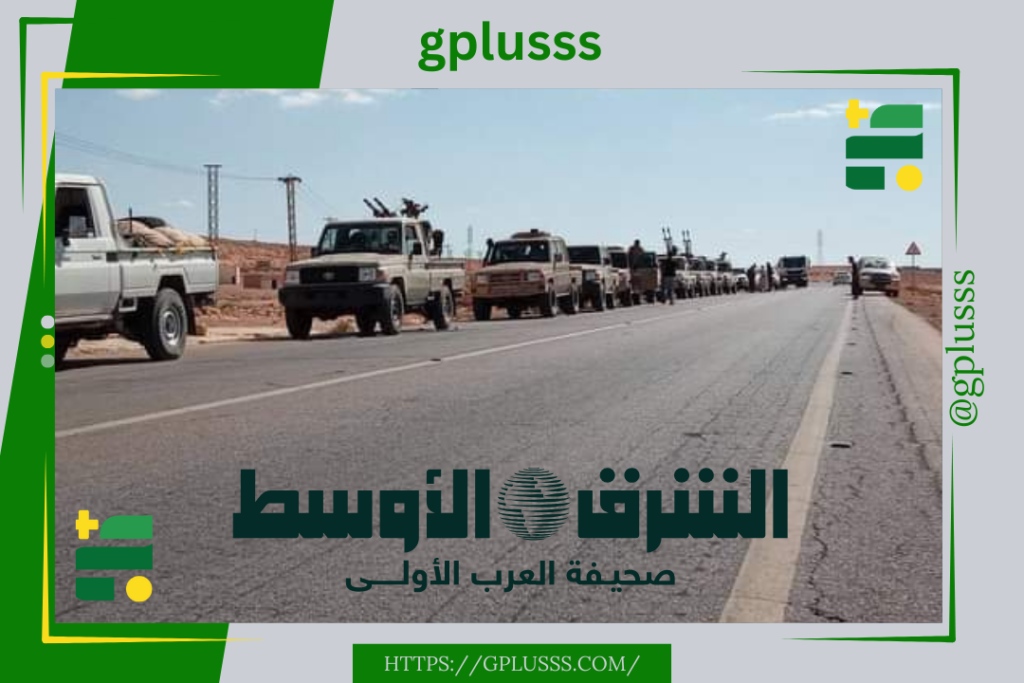 استنفار في الغرب وتحركات في الجنوب.. الشرق الأوسط: ليبيا على شفا مواجهة عسكرية وتحذيرات من خطر التقسيم